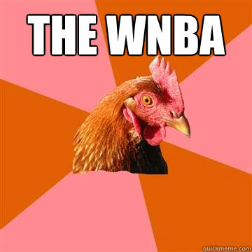 The WNBA  Anti-Joke Chicken