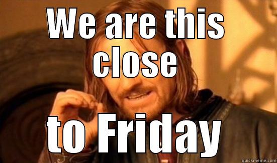 It's Wednesday - WE ARE THIS CLOSE TO FRIDAY Boromir