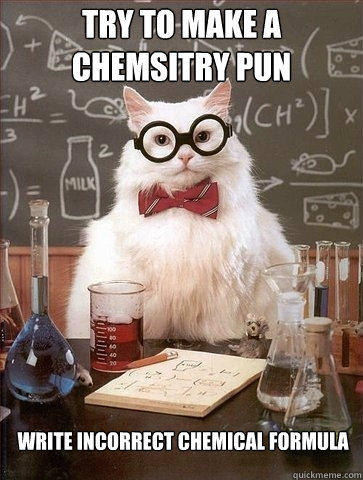 try to make a chemsitry pun write incorrect chemical formula  Chemistry Cat