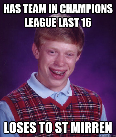 Has team in champions league last 16 Loses to ST Mirren  Bad Luck Brian