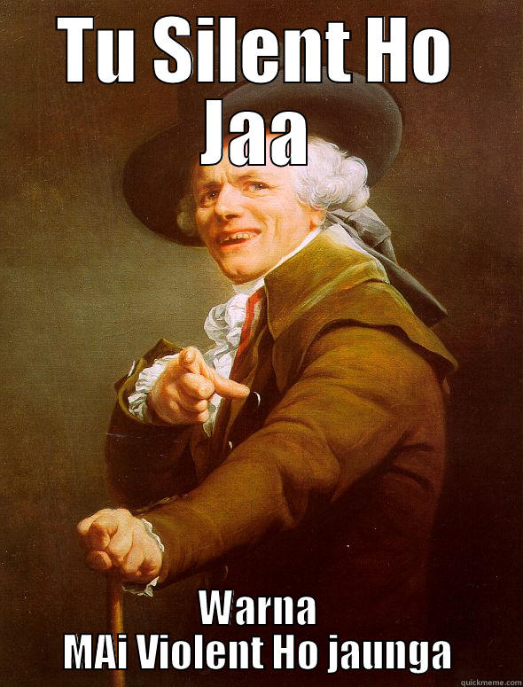 TU SILENT HO JAA WARNA MAI VIOLENT HO JAUNGA Joseph Ducreux