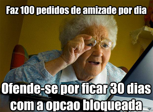 Faz 100 pedidos de amizade por dia Ofende-se por ficar 30 dias com a opcao bloqueada - Faz 100 pedidos de amizade por dia Ofende-se por ficar 30 dias com a opcao bloqueada  Grandma finds the Internet