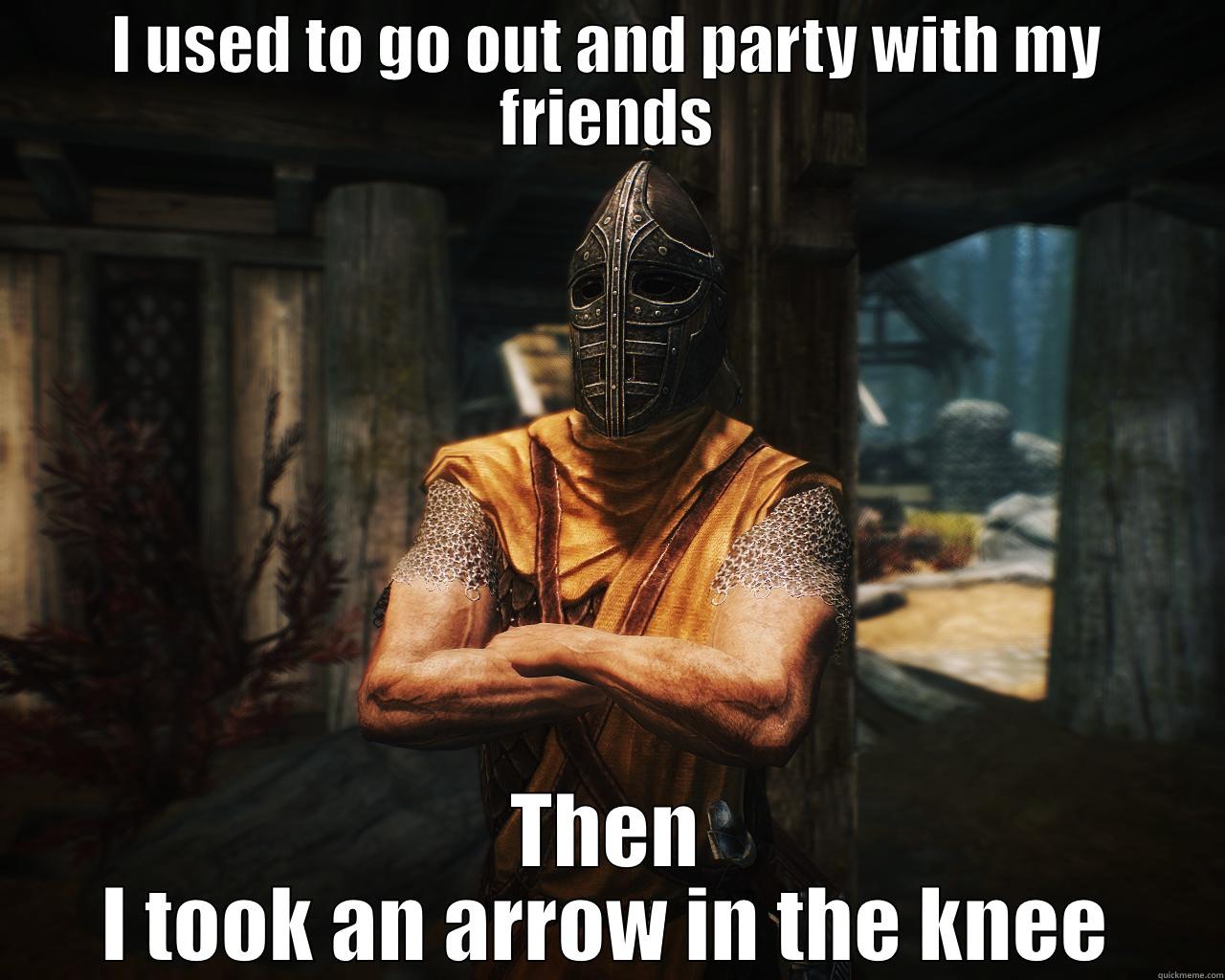 I USED TO GO OUT AND PARTY WITH MY FRIENDS THEN I TOOK AN ARROW IN THE KNEE Misc