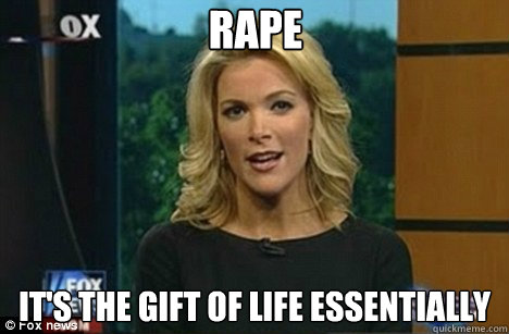 rape It's the gift of life essentially  Megyn Kelly