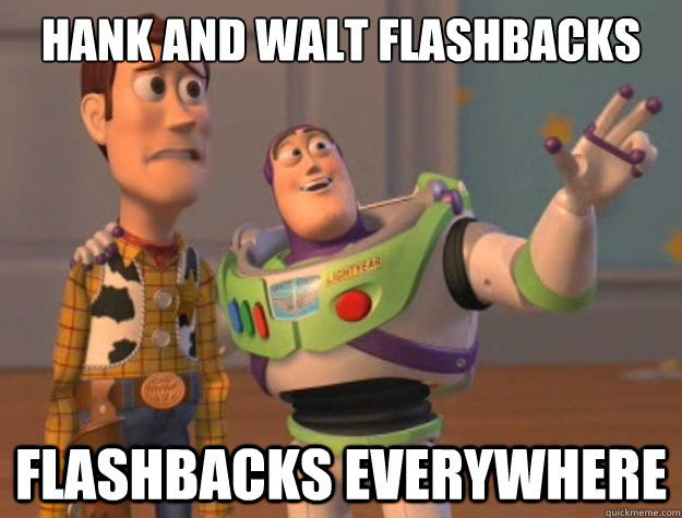 Hank and walt flashbacks flashbacks everywhere - Hank and walt flashbacks flashbacks everywhere  Buzz Lightyear