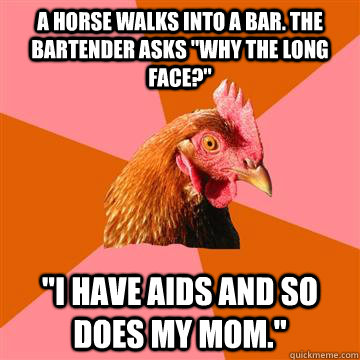 A horse walks into a bar. The bartender asks 