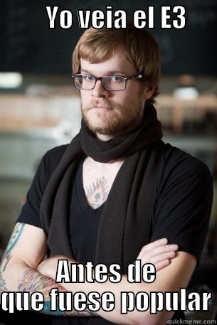          YO VEIA EL E3                   ANTES DE QUE FUESE POPULAR Hipster Barista