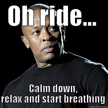 Dr. Dre - OH RIDE... CALM DOWN, RELAX AND START BREATHING Misc