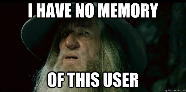 i have no memory of this user - i have no memory of this user  I have no memory Gandalf