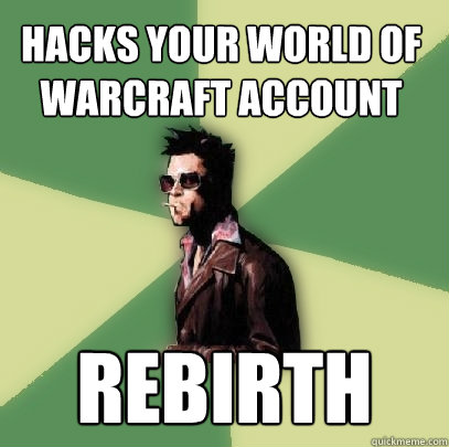 hacks your world of warcraft account rebirth  Helpful Tyler Durden