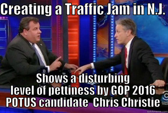 Christie is Petty - CREATING A TRAFFIC JAM IN N.J.  SHOWS A DISTURBING LEVEL OF PETTINESS BY GOP 2016 POTUS CANDIDATE  CHRIS CHRISTIE Misc