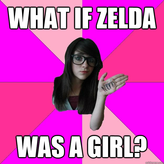 What if Zelda Was a girl?  Idiot Nerd Girl