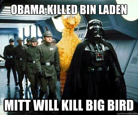 Obama killed bin laden mitt will kill big bird  Big Bird