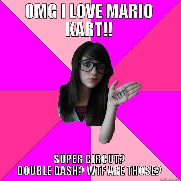 OMG I LOVE MARIO KART!! SUPER CIRCUT? DOUBLE DASH? WTF ARE THOSE? Idiot Nerd Girl