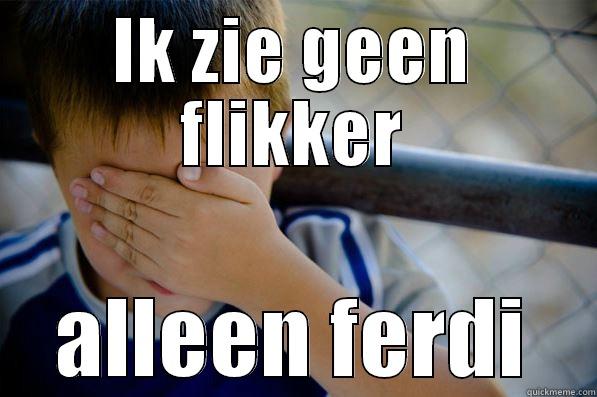 ferdinand ... - IK ZIE GEEN FLIKKER ALLEEN FERDI Confession kid