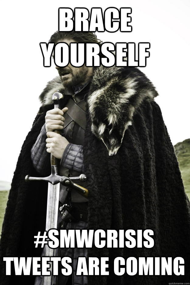 Brace Yourself #SMWCrisis Tweets are coming  Winter is coming