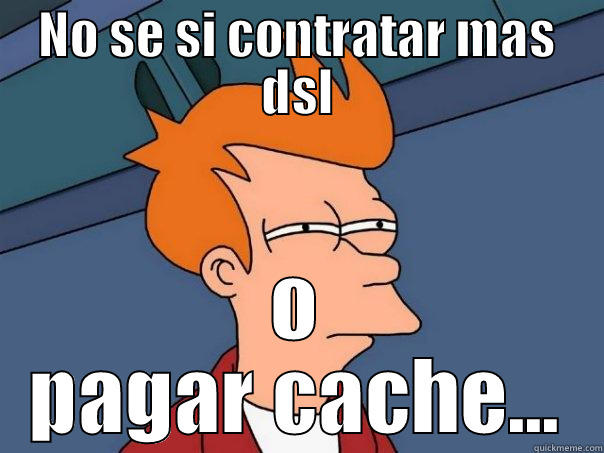 no pinches mames - NO SE SI CONTRATAR MAS DSL O PAGAR CACHE... Futurama Fry