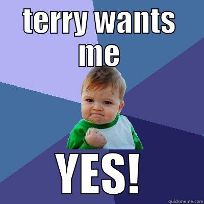 TERRY WANTS ME YES! Success Kid