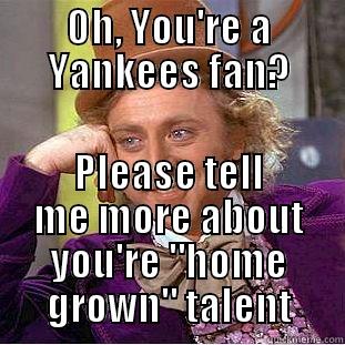 OH, YOU'RE A YANKEES FAN? PLEASE TELL ME MORE ABOUT YOU'RE 