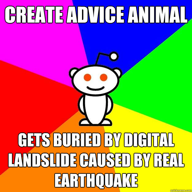 Create advice animal Gets buried by digital landslide Caused by Real earthquake  Reddit Alien