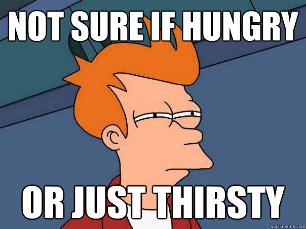 not sure if hungry or just thirsty  Futurama Fry