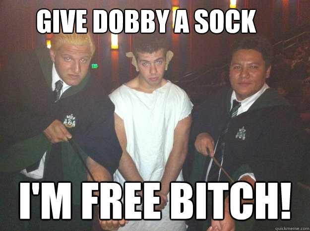 give dobby a sock I'm free bitch! - give dobby a sock I'm free bitch!  Drew Dobby