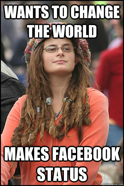 wants to change the world makes facebook status  Bad Argument Hippie