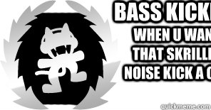 Bass kicking When u want that skrillex noise kick a cat  Monstercat