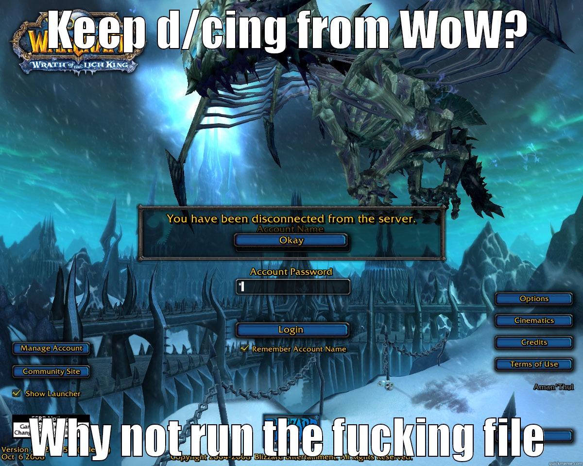 KEEP D/CING FROM WOW? WHY NOT RUN THE FUCKING FILE Misc