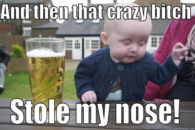 AND THEN THAT CRAZY BITCH  STOLE MY NOSE! drunk baby