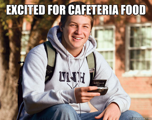 Excited for cafeteria food   College Freshman