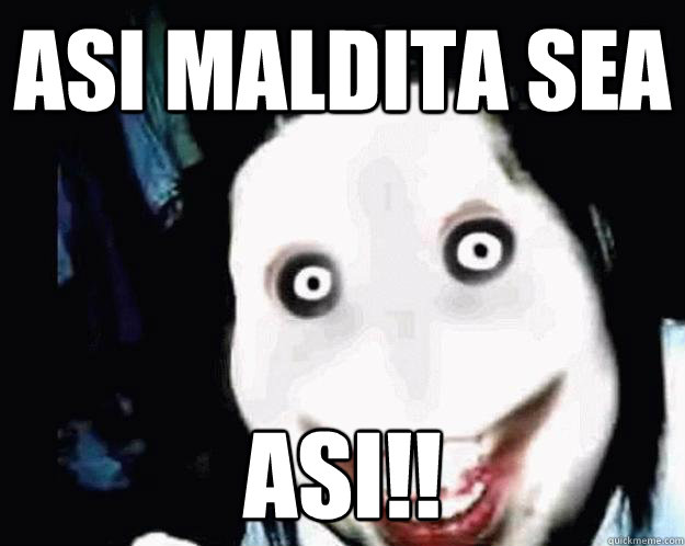 ASI MALDITA SEA  ¡¡ASI!! - ASI MALDITA SEA  ¡¡ASI!!  Jeff the Killer