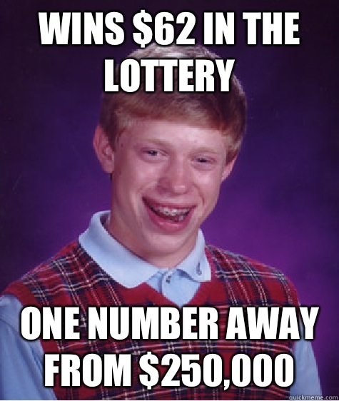 Wins $62 in the lottery One number away from $250,000 - Wins $62 in the lottery One number away from $250,000  Bad Luck Brian