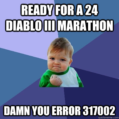 Ready for a 24 Diablo III marathon damn you error 317002  Success Kid