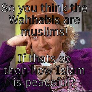 SO YOU THINK THE WAHHABIS ARE MUSLIMS! IF THATS SO THEN HOW ISLAM IS PEACEFUL? Creepy Wonka