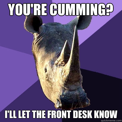 YOU'RE CUMMING? I'LL LET THE FRONT DESK KNOW  Sexually Oblivious Rhino