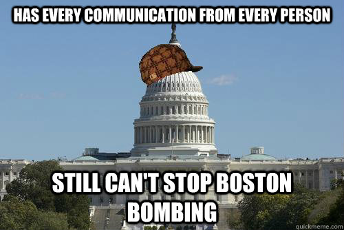 Has every communication from every person still can't stop boston bombing  Scumbag Government