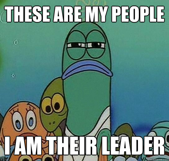 THESE ARE MY People  I am their leader   Serious fish SpongeBob