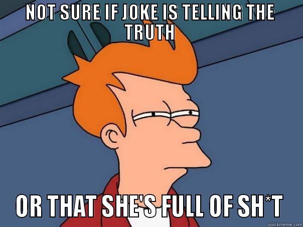 NOT SURE IF JOKE IS TELLING THE TRUTH OR THAT SHE'S FULL OF SH*T Futurama Fry