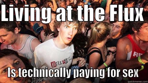 LIVING AT THE FLUX  IS TECHNICALLY PAYING FOR SEX Sudden Clarity Clarence