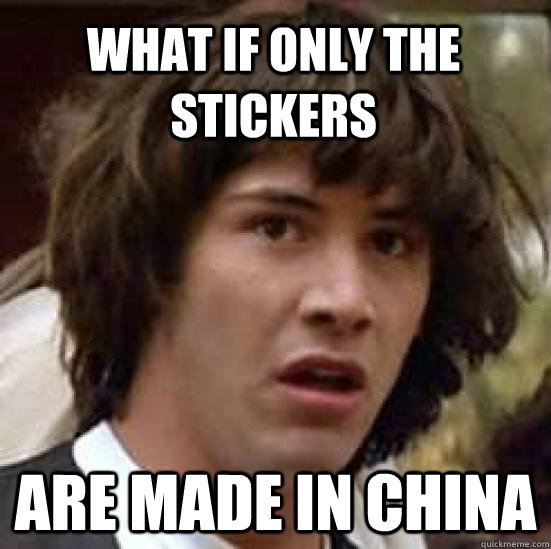 What if only the stickers are made in China - What if only the stickers are made in China  conspiracy keanu