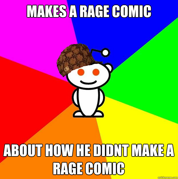 Makes a rage comic about how he didnt make a rage comic  Scumbag Redditor