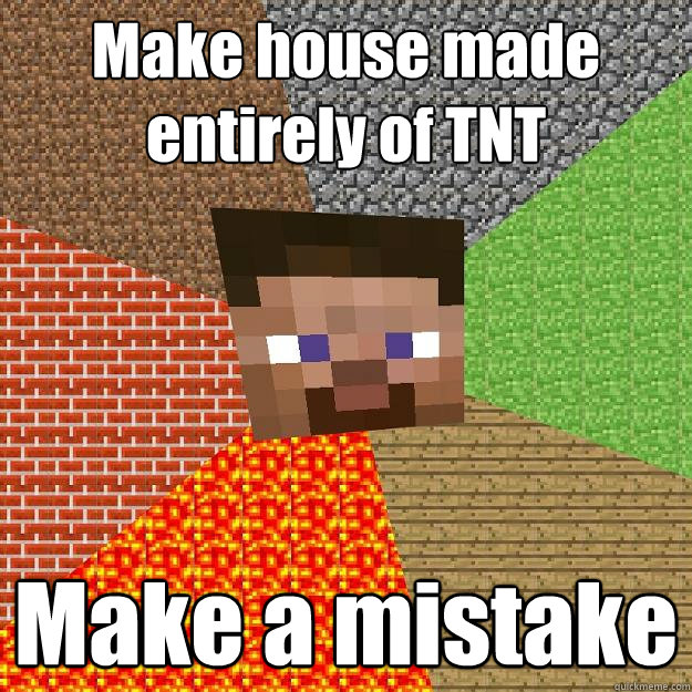 Make house made entirely of TNT Make a mistake - Make house made entirely of TNT Make a mistake  Minecraft