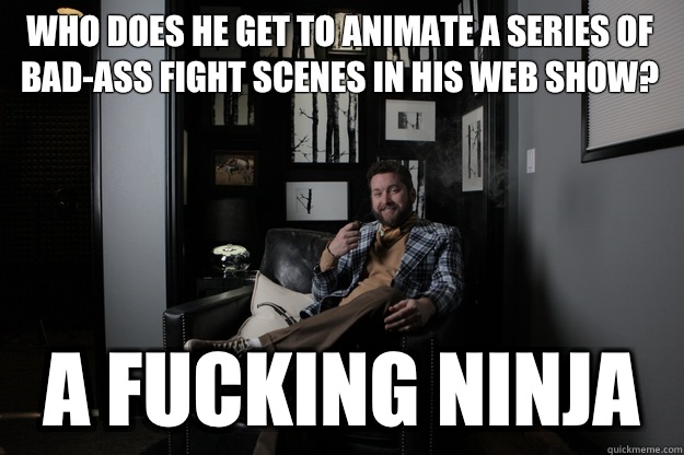 who does he get to animate a series of bad-ass fight scenes in his web show? A FUCKING NINJA  benevolent bro burnie