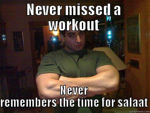 NEVER MISSED A WORKOUT NEVER REMEMBERS THE TIME FOR SALAAT Misc