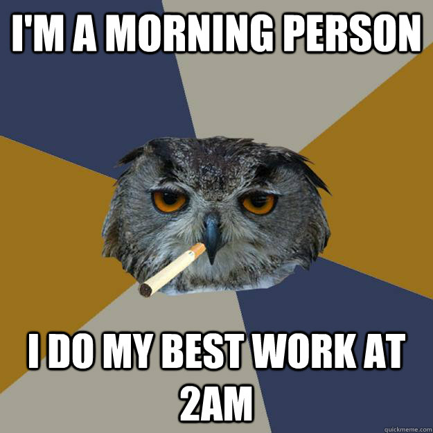 I'm a morning person I do my best work at 2am - I'm a morning person I do my best work at 2am  Art Student Owl