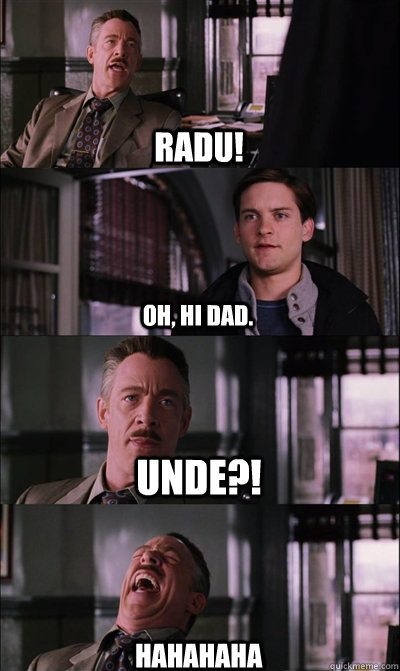 Radu! oh, Hi Dad. Unde?! hahahaha - Radu! oh, Hi Dad. Unde?! hahahaha  JJ Jameson