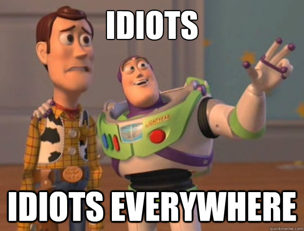 Idiots idiots everywhere  Buzz Lightyear