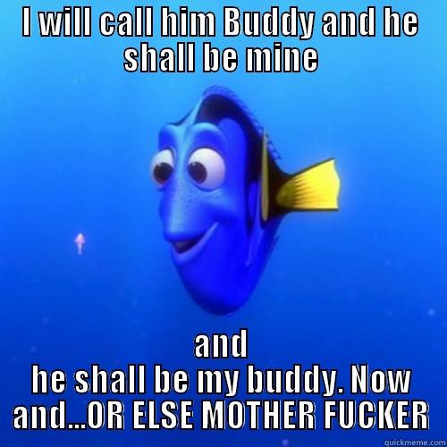 Dory Love - I WILL CALL HIM BUDDY AND HE SHALL BE MINE AND HE SHALL BE MY BUDDY. NOW AND...OR ELSE MOTHER FUCKER dory