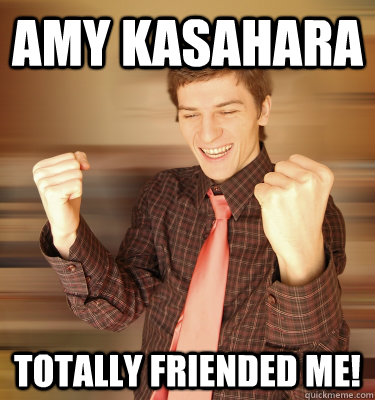 amy kasahara totally friended me!  